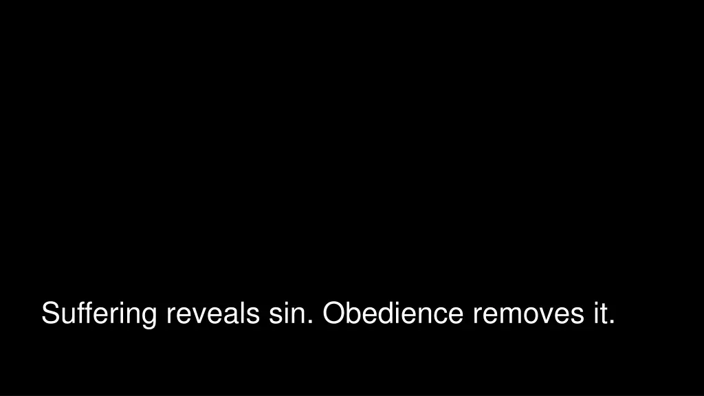 suffering reveals sin obedience removes it