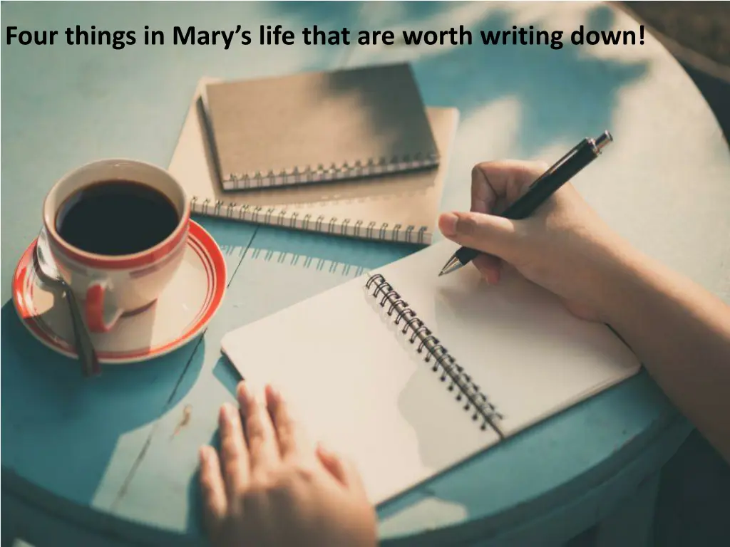 four things in mary s life that are worth writing