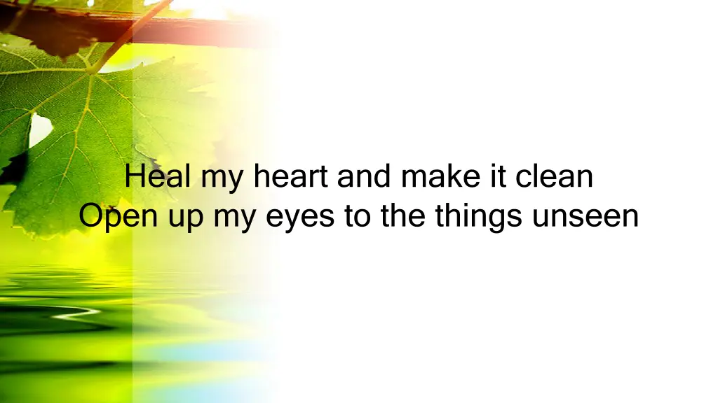 heal my heart and make it clean open up my eyes