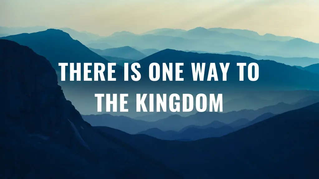 there is one way to the kingdom