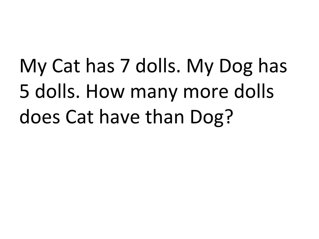 my cat has 7 dolls my dog has 5 dolls how many