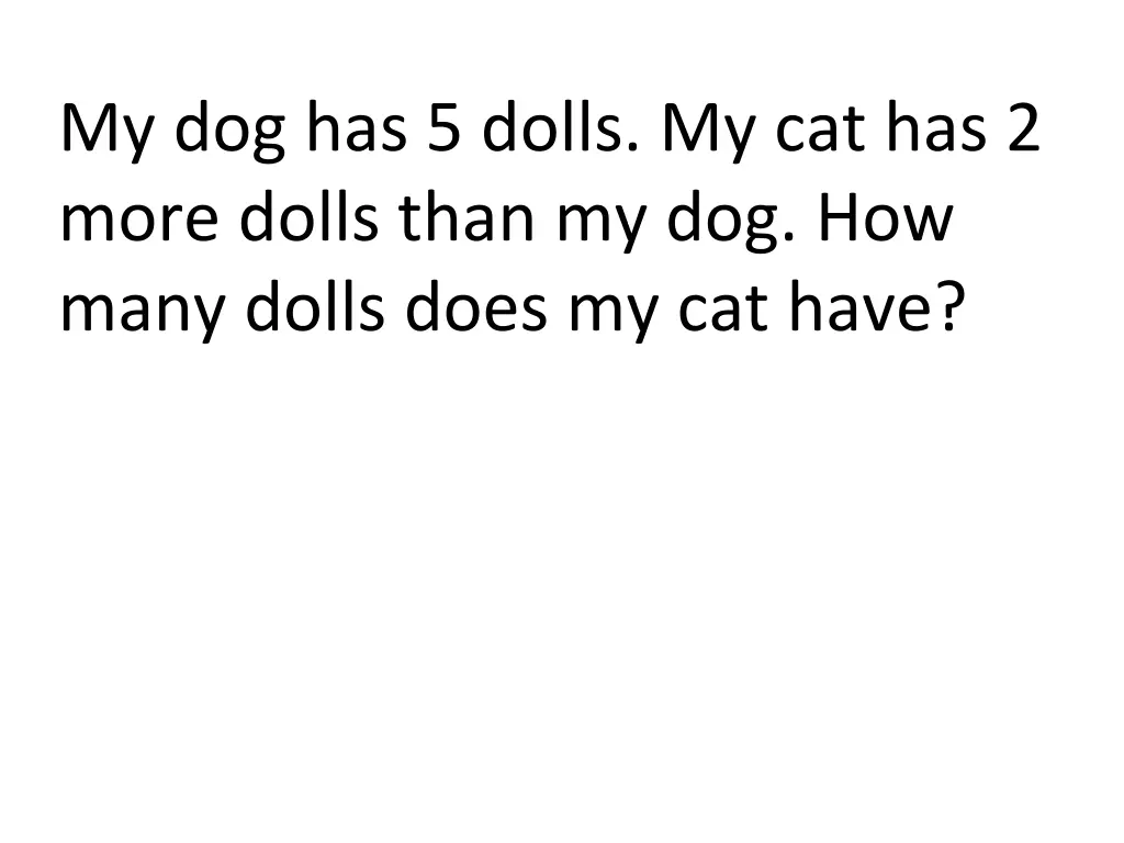 my dog has 5 dolls my cat has 2 more dolls than