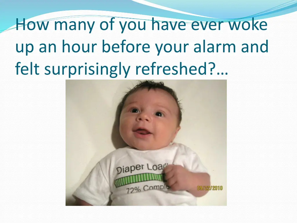 how many of you have ever woke up an hour before