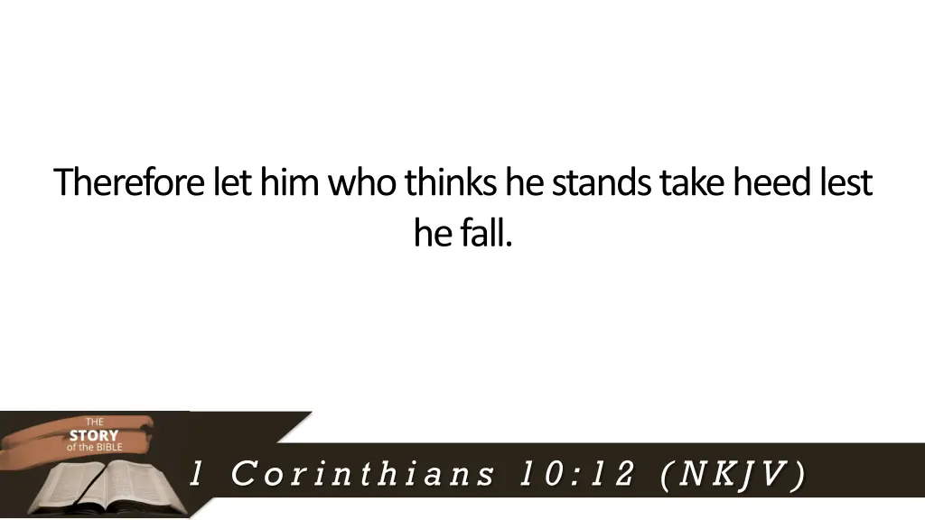 therefore let him who thinks he stands take heed