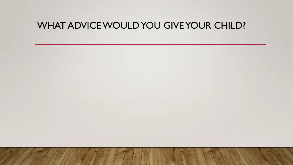 what advice would you give your child