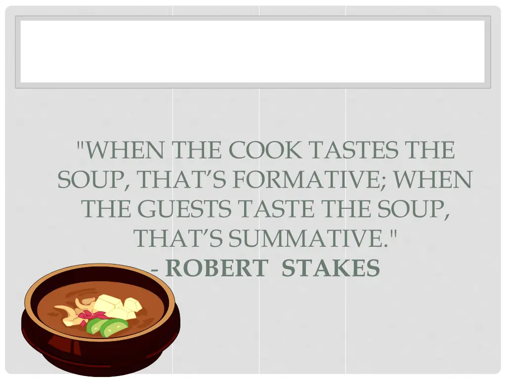 when the cook tastes the soup that s formative