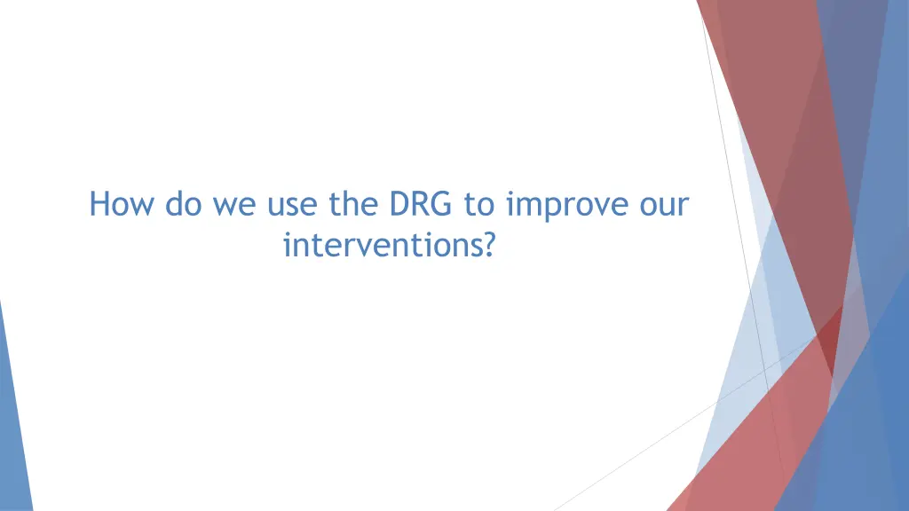 how do we use the drg to improve our interventions