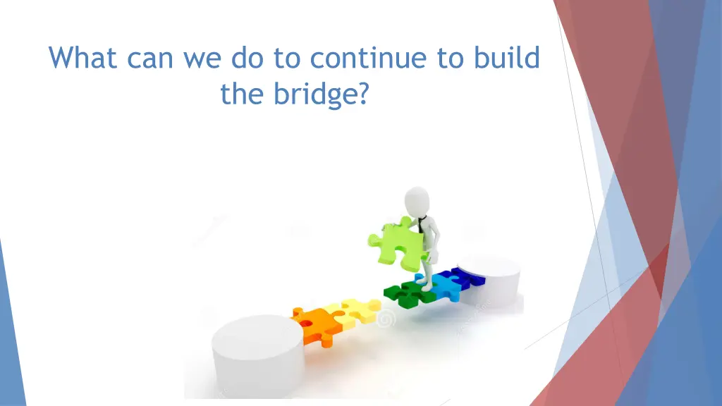 what can we do to continue to build the bridge