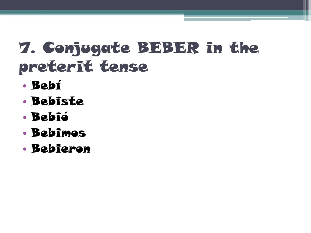 7 conjugate beber in the preterit tense