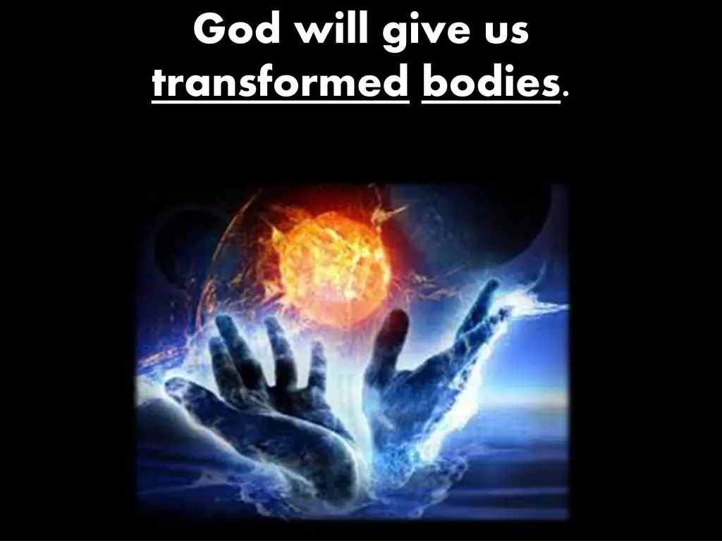 god will give us transformed bodies