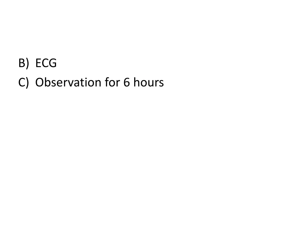 b ecg c observation for 6 hours