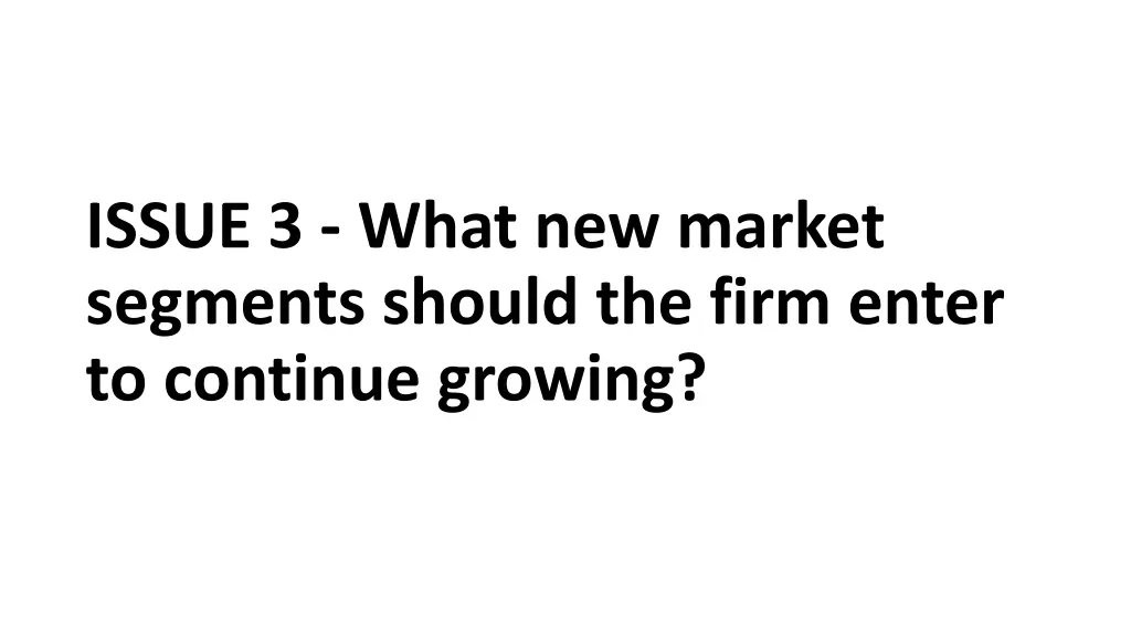 issue 3 what new market segments should the firm