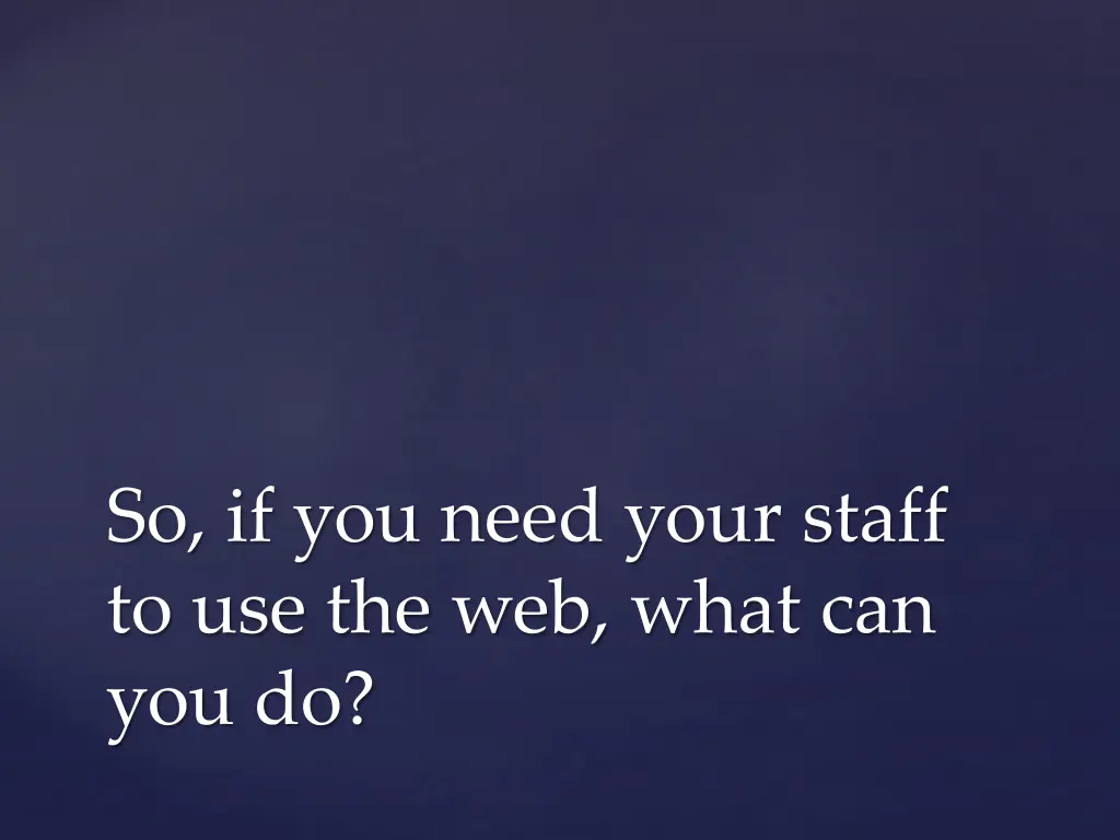 so if you need your staff to use the web what