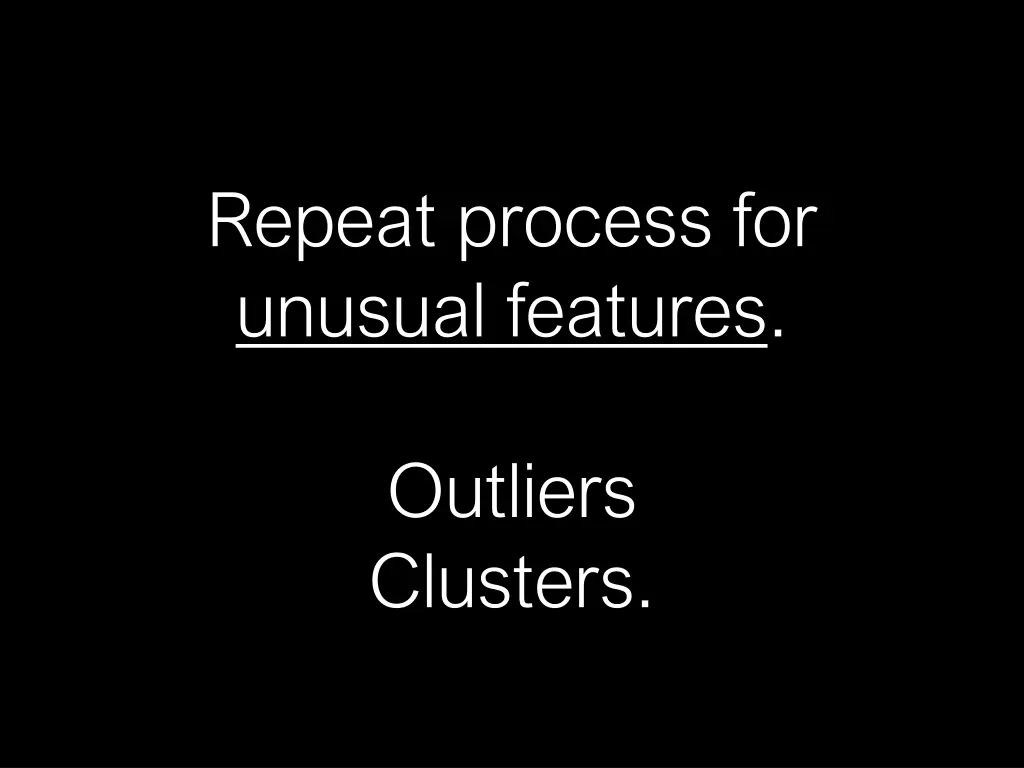 repeat process for unusual features