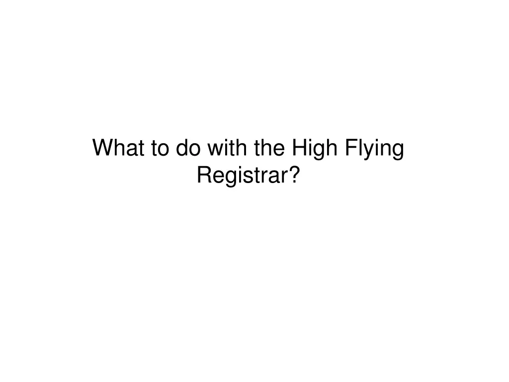 what to do with the high flying registrar