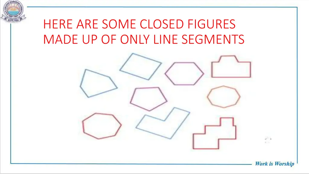 here are some closed figures made up of only line