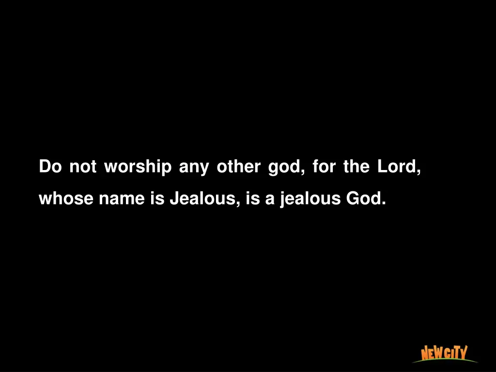 do not worship any other god for the lord