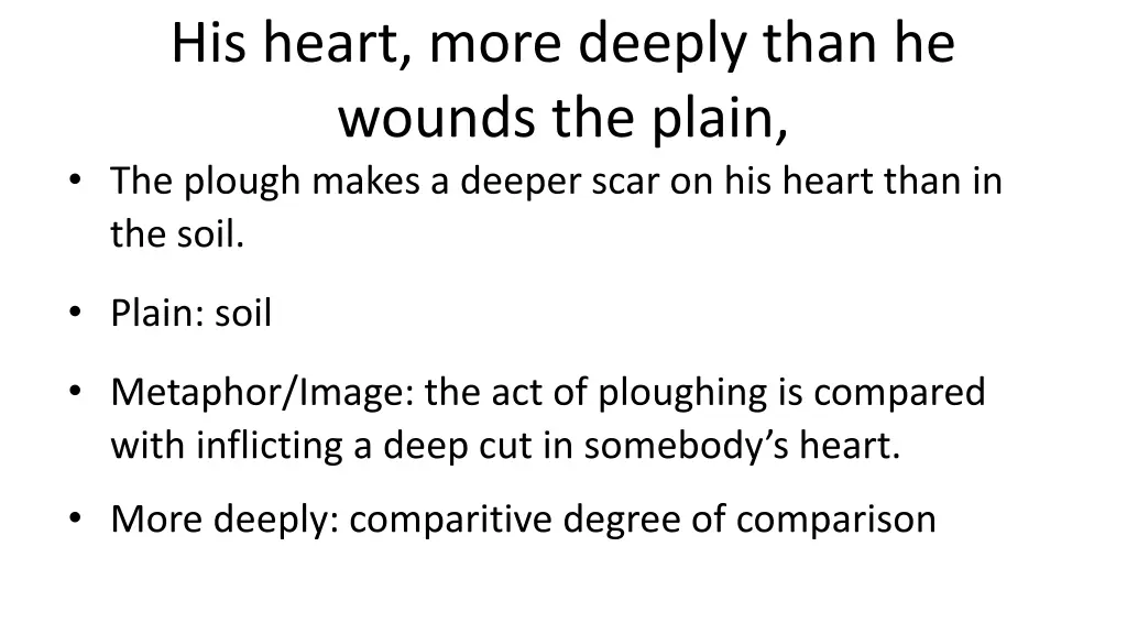 his heart more deeply than he wounds the plain