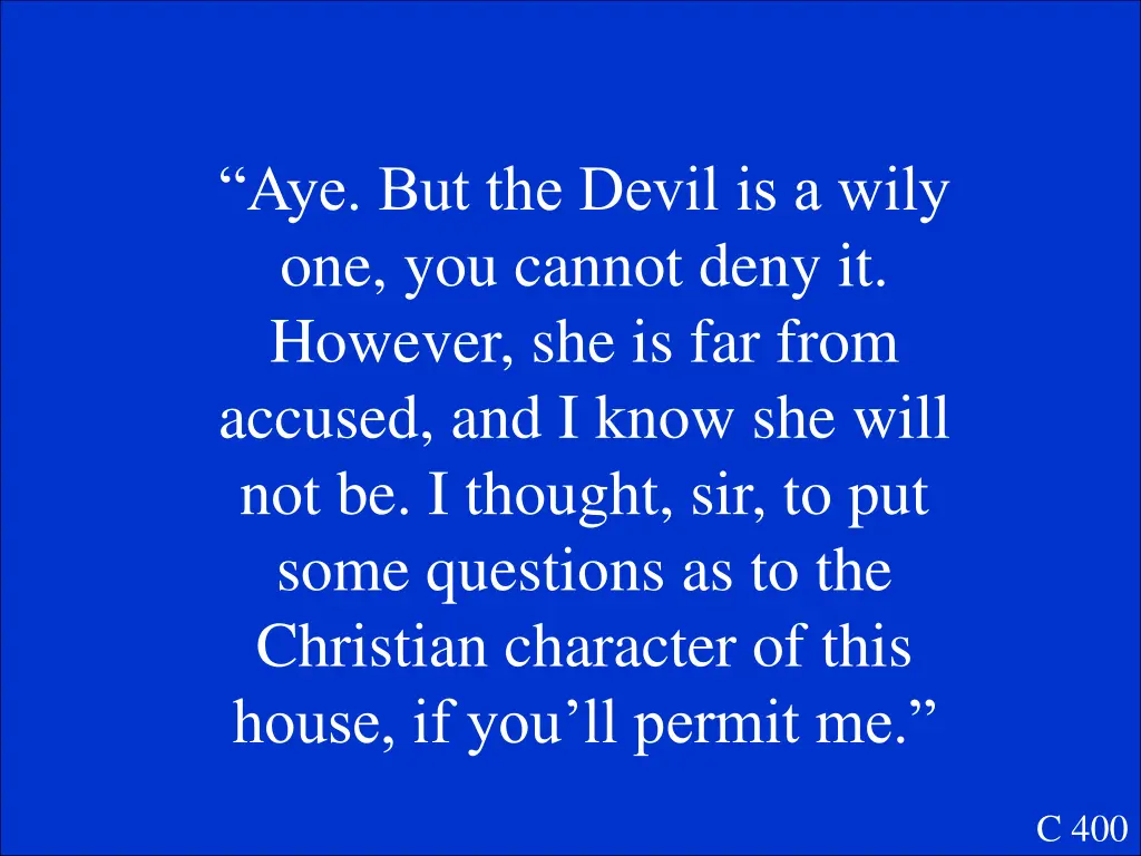 aye but the devil is a wily one you cannot deny