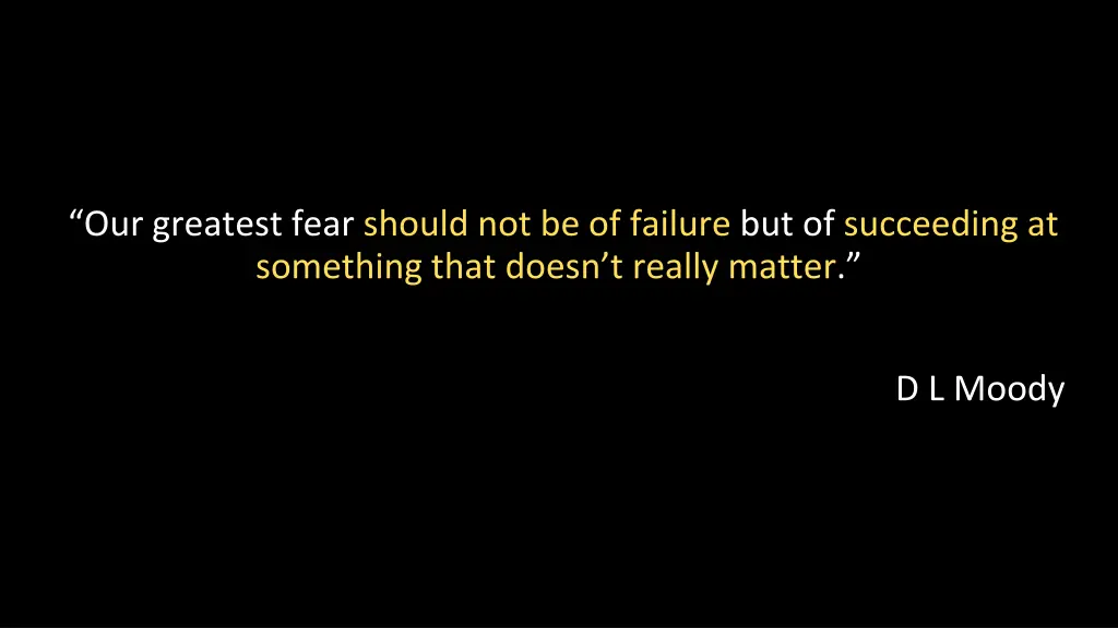 our greatest fear should not be of failure