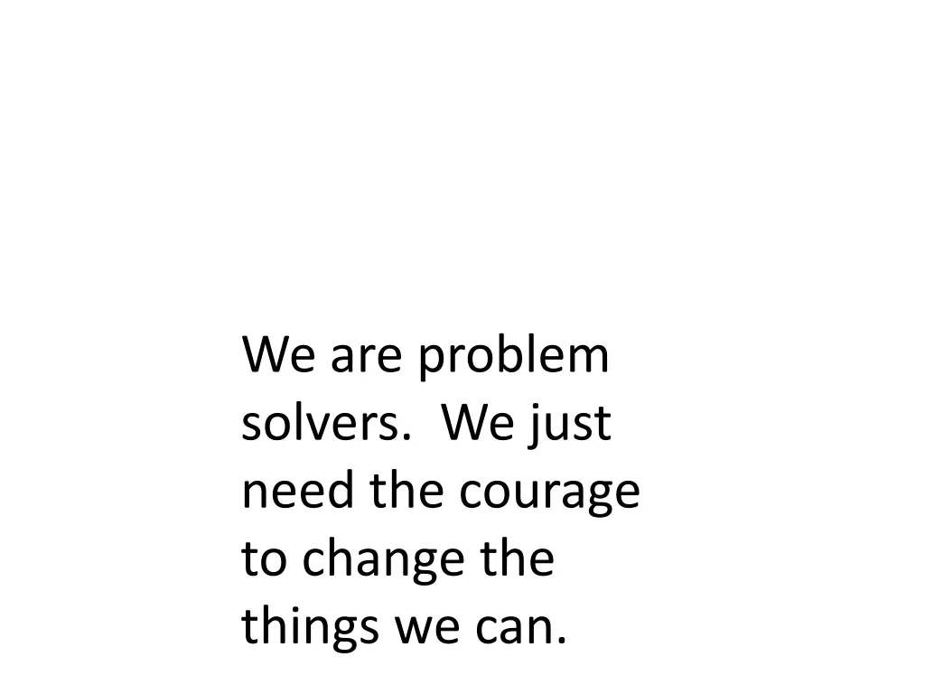 we are problem solvers we just need the courage