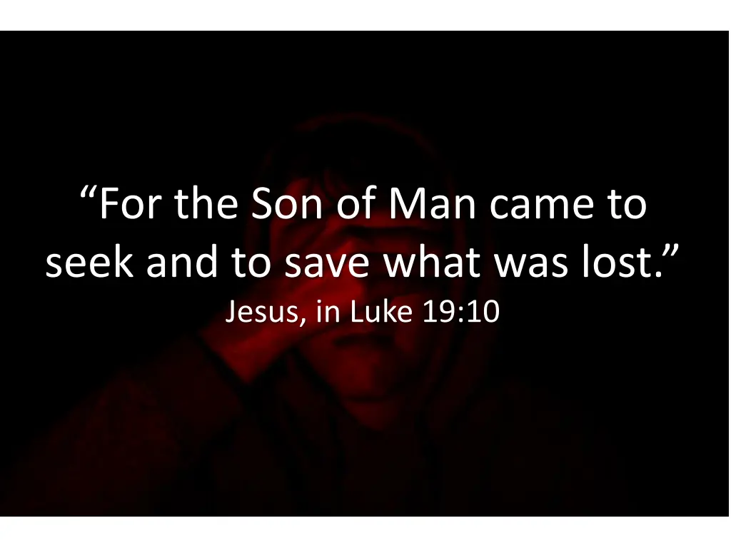 for the son of man came to seek and to save what