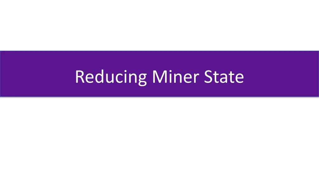 reducing miner state