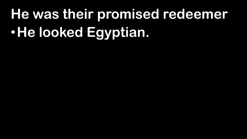 he was their promised redeemer he looked egyptian