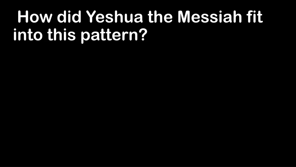 how did yeshua the messiah fit into this pattern