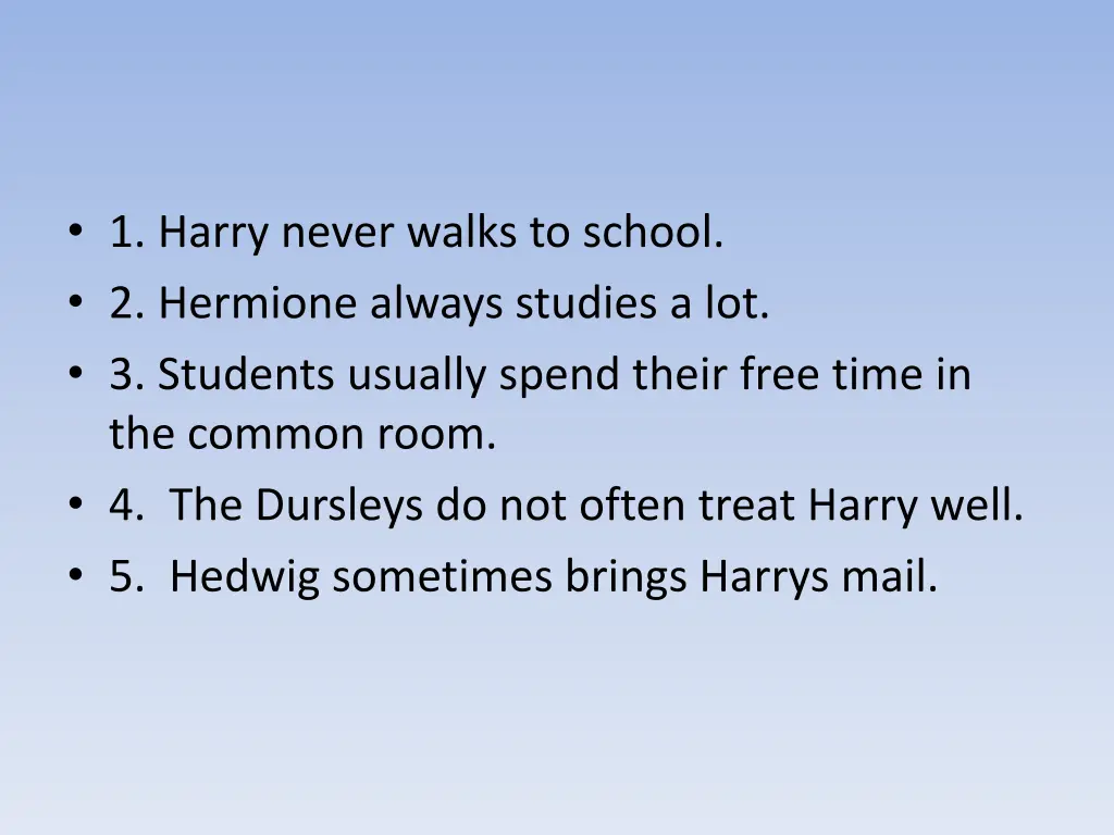 1 harry never walks to school 2 hermione always