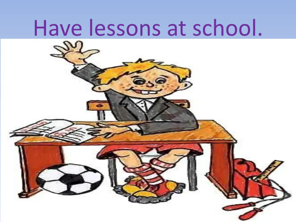 have lessons at school