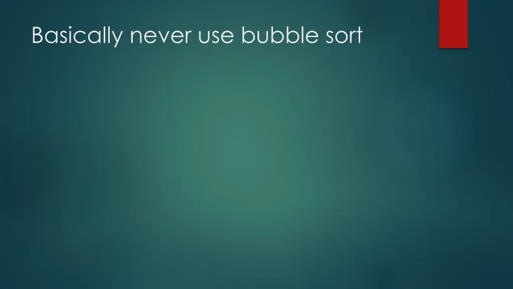 basically never use bubble sort