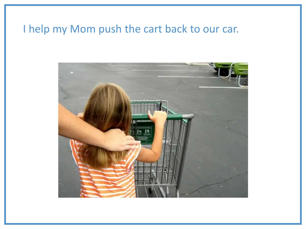 i help my mom push the cart back to our car