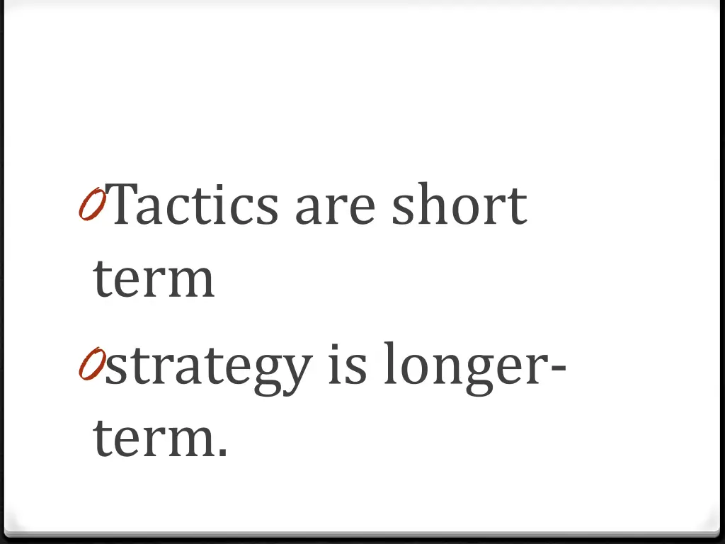 0 tactics are short term 0 strategy is longer term