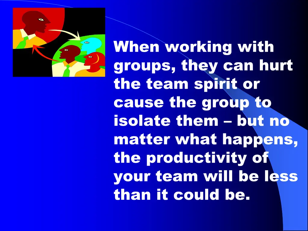 when working with groups they can hurt the team