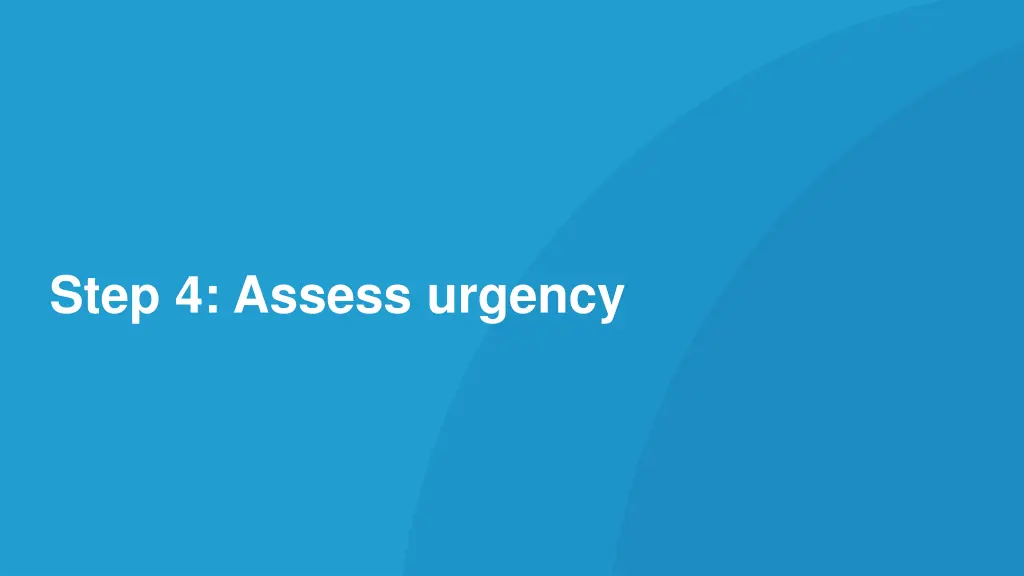 step 4 assess urgency