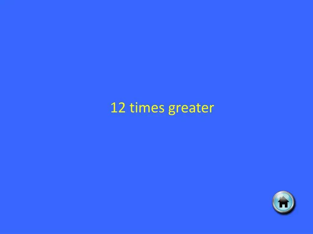 12 times greater