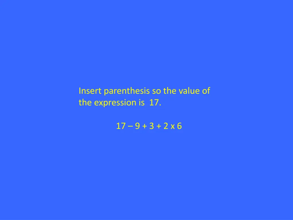 insert parenthesis so the value of the expression