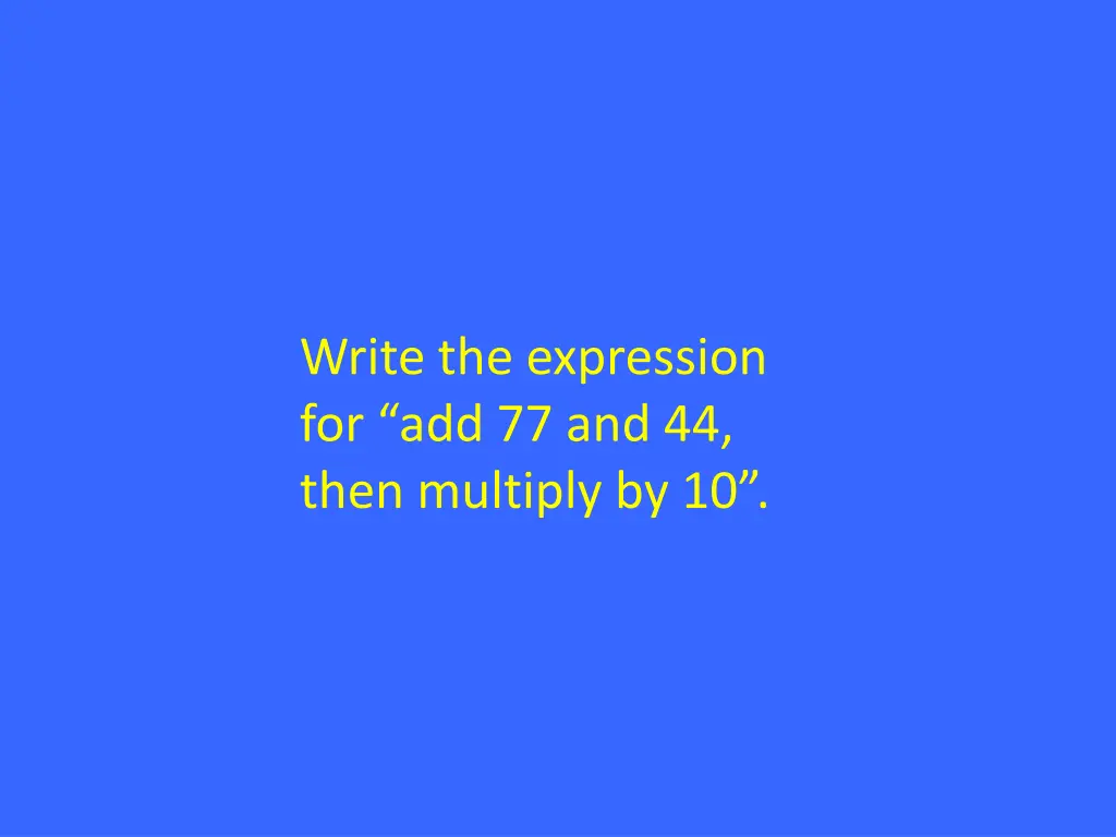 write the expression for add 77 and 44 then