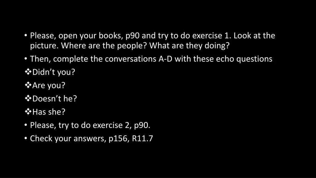 please open your books p90 and try to do exercise