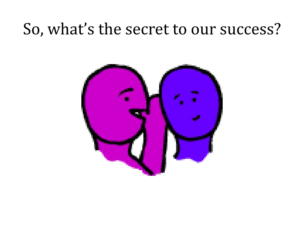 so what s the secret to our success