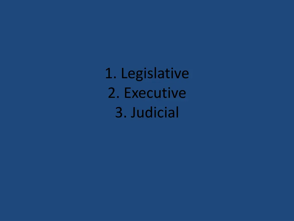 1 legislative 2 executive 3 judicial