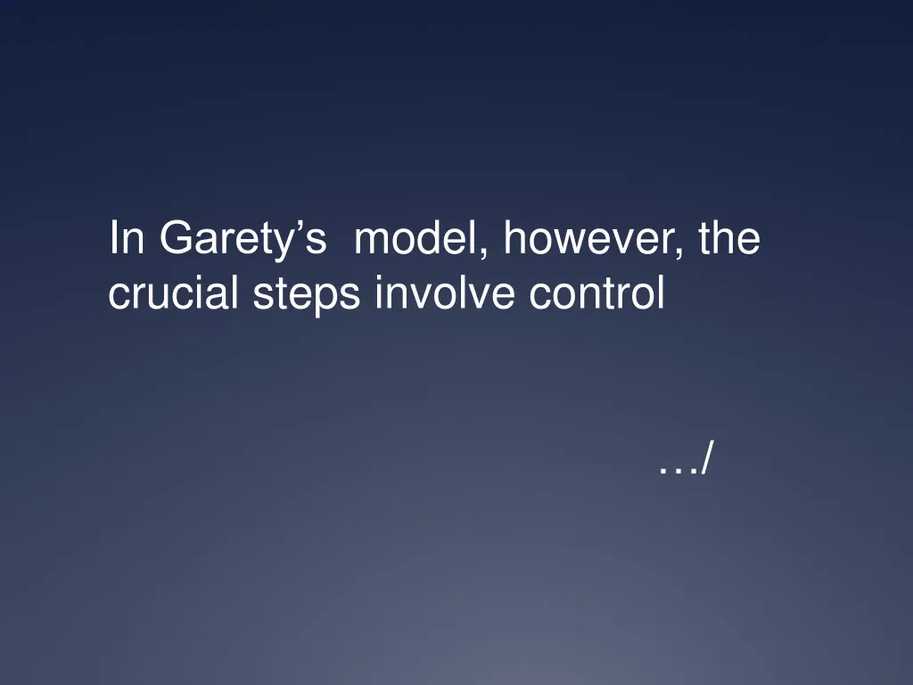 in garety s model however the crucial steps