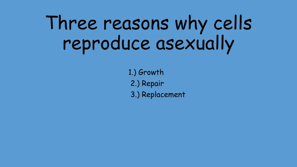 three reasons why cells reproduce asexually