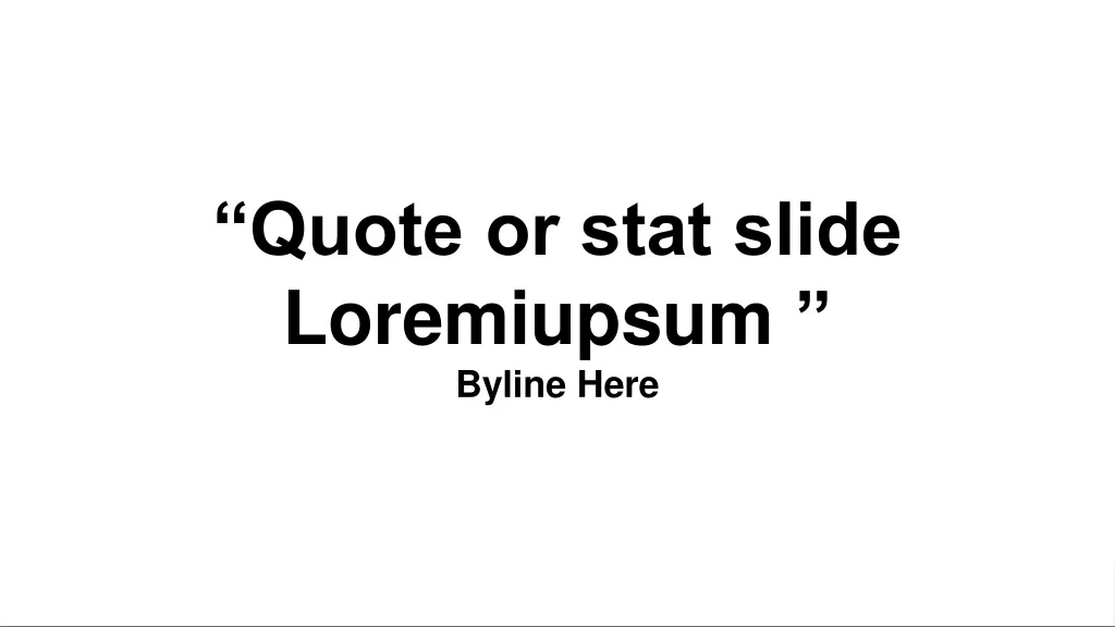 quote or stat slide loremiupsum byline here 1