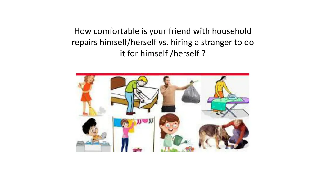 how comfortable is your friend with household