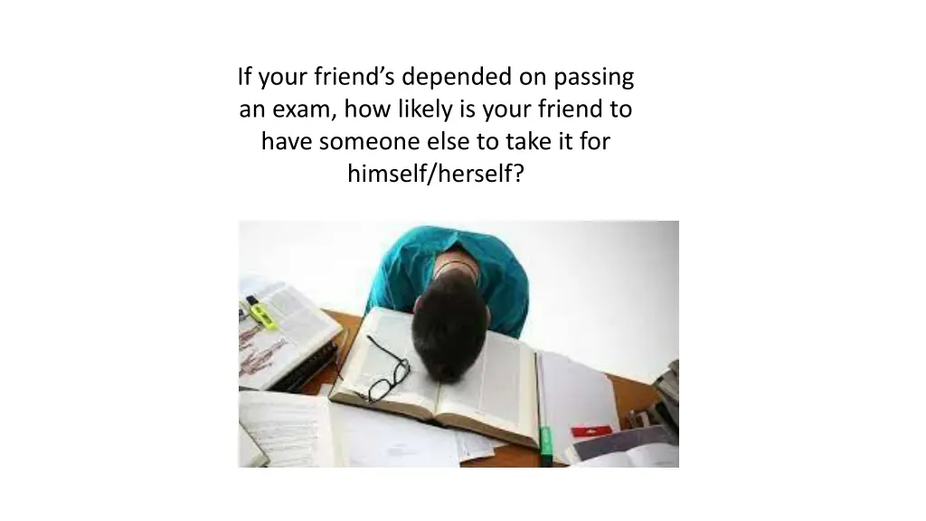 if your friend s depended on passing an exam