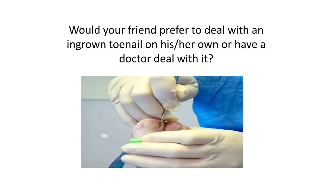 would your friend prefer to deal with an ingrown