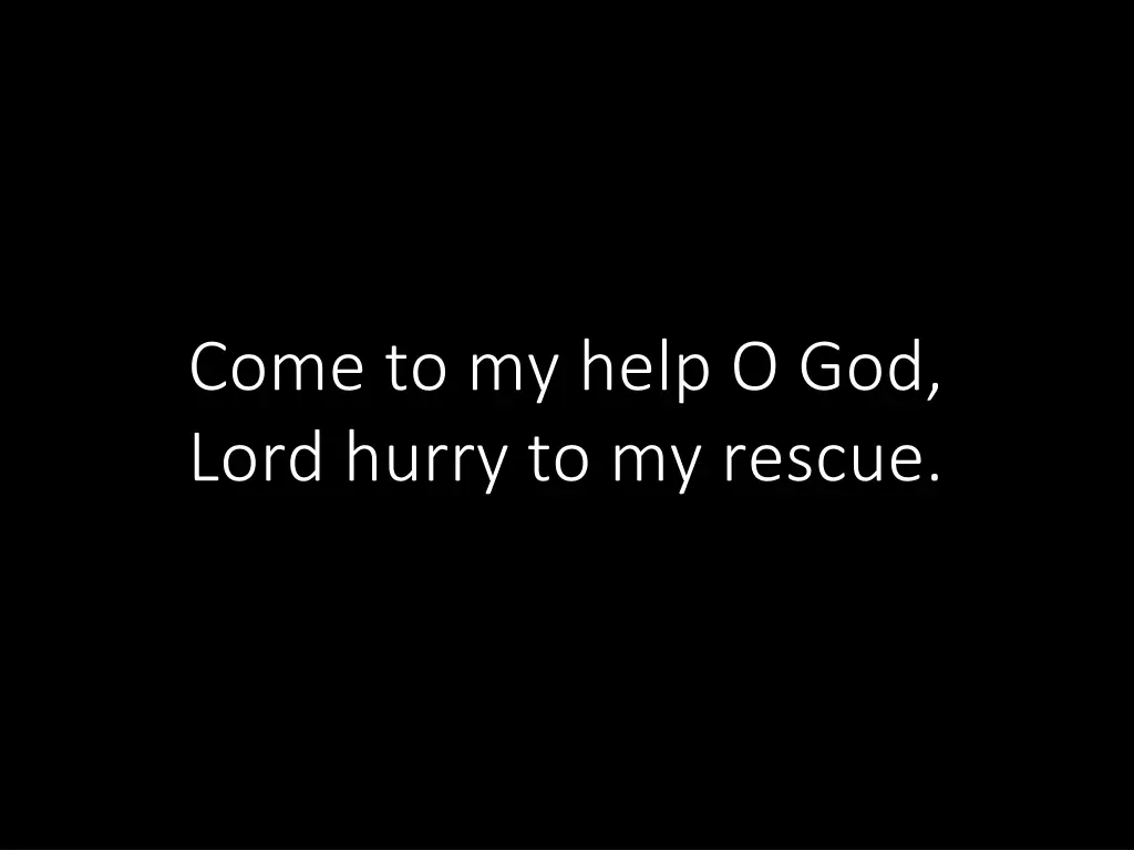 come to my help o god lord hurry to my rescue