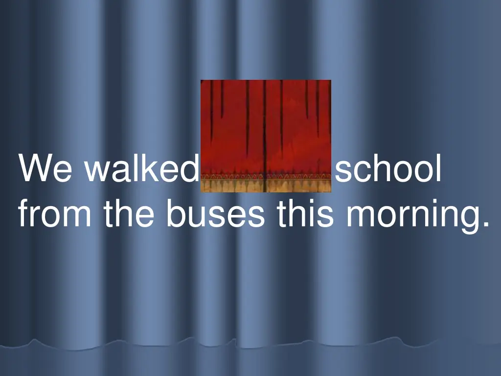 we walked into school from the buses this morning